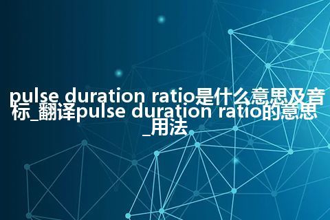 pulse duration ratio是什么意思及音标_翻译pulse duration ratio的意思_用法