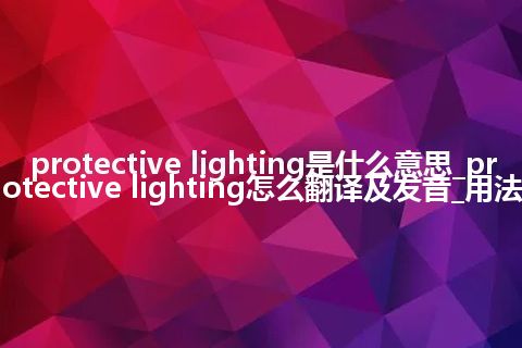 protective lighting是什么意思_protective lighting怎么翻译及发音_用法