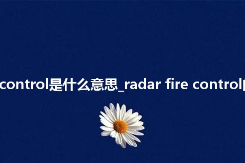 radar fire control是什么意思_radar fire control的意思_用法