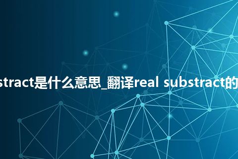 real substract是什么意思_翻译real substract的意思_用法