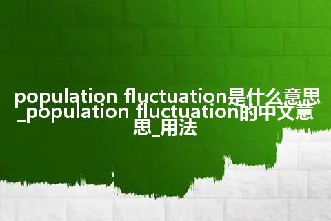 population fluctuation是什么意思_population fluctuation的中文意思_用法