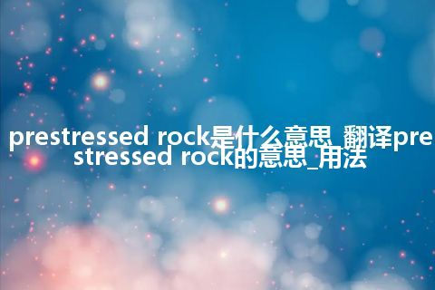 prestressed rock是什么意思_翻译prestressed rock的意思_用法
