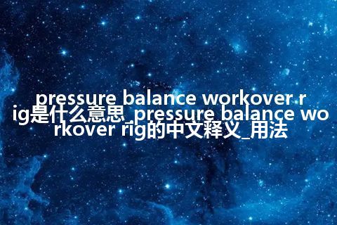 pressure balance workover rig是什么意思_pressure balance workover rig的中文释义_用法