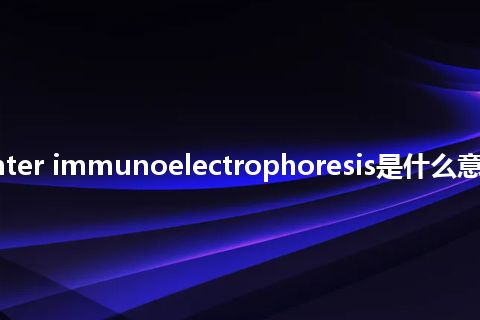 radio-counter immunoelectrophoresis是什么意思_中文意思