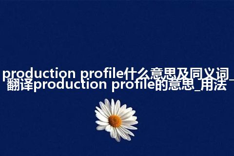 production profile什么意思及同义词_翻译production profile的意思_用法