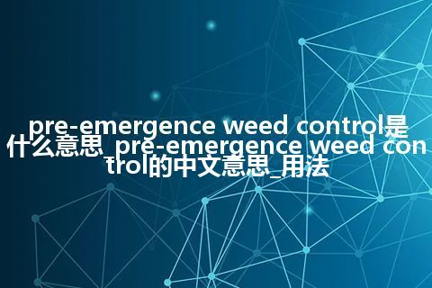 pre-emergence weed control是什么意思_pre-emergence weed control的中文意思_用法