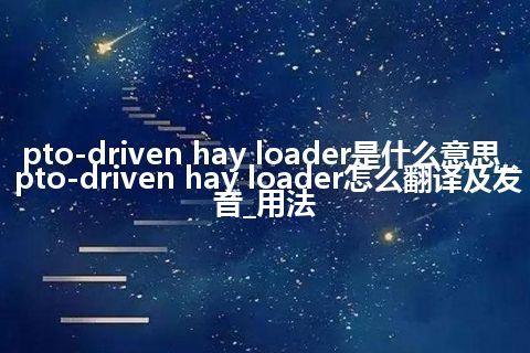 pto-driven hay loader是什么意思_pto-driven hay loader怎么翻译及发音_用法