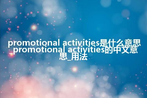 promotional activities是什么意思_promotional activities的中文意思_用法