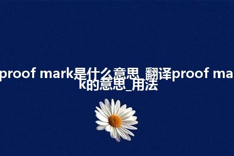 proof mark是什么意思_翻译proof mark的意思_用法