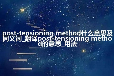 post-tensioning method什么意思及同义词_翻译post-tensioning method的意思_用法