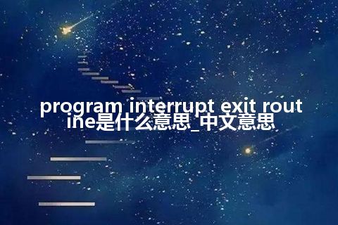 program interrupt exit routine是什么意思_中文意思