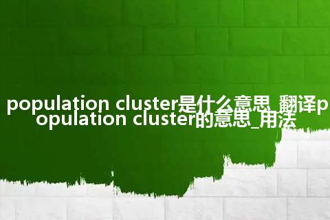 population cluster是什么意思_翻译population cluster的意思_用法