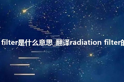 radiation filter是什么意思_翻译radiation filter的意思_用法