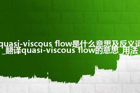 quasi-viscous flow是什么意思及反义词_翻译quasi-viscous flow的意思_用法