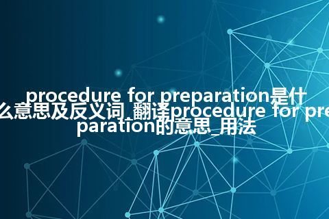 procedure for preparation是什么意思及反义词_翻译procedure for preparation的意思_用法