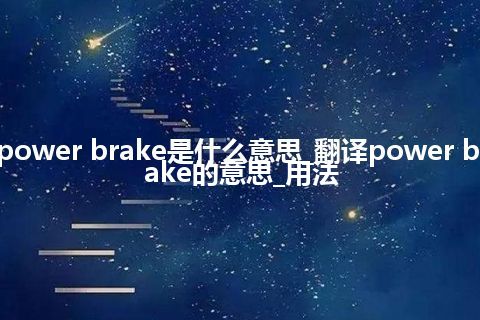 power brake是什么意思_翻译power brake的意思_用法