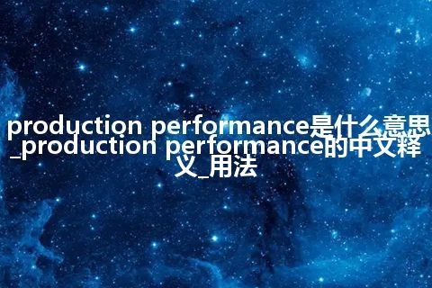 production performance是什么意思_production performance的中文释义_用法
