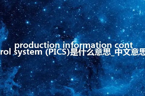 production information control system (PICS)是什么意思_中文意思