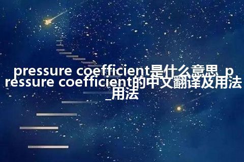 pressure coefficient是什么意思_pressure coefficient的中文翻译及用法_用法