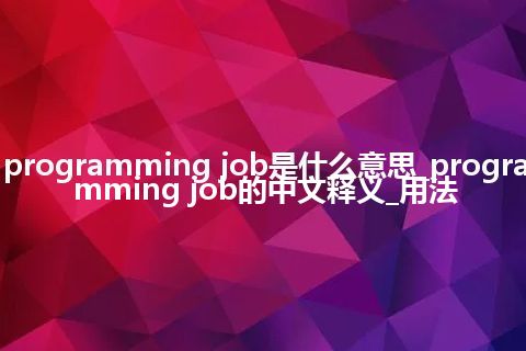 programming job是什么意思_programming job的中文释义_用法