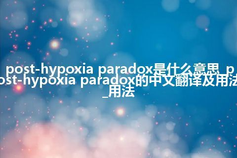 post-hypoxia paradox是什么意思_post-hypoxia paradox的中文翻译及用法_用法