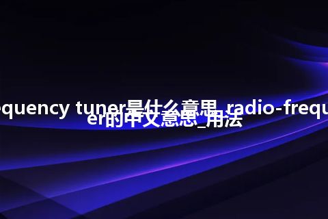 radio-frequency tuner是什么意思_radio-frequency tuner的中文意思_用法