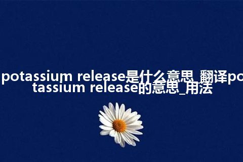 potassium release是什么意思_翻译potassium release的意思_用法