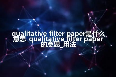 qualitative filter paper是什么意思_qualitative filter paper的意思_用法