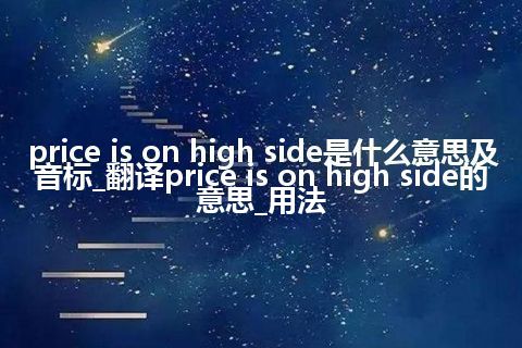 price is on high side是什么意思及音标_翻译price is on high side的意思_用法