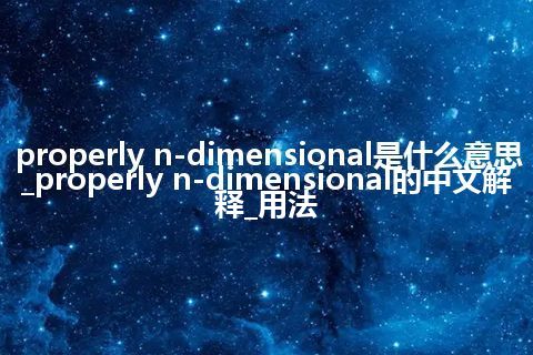 properly n-dimensional是什么意思_properly n-dimensional的中文解释_用法
