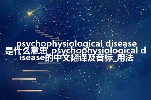 psychophysiological disease是什么意思_psychophysiological disease的中文翻译及音标_用法