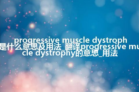 progressive muscle dystrophy是什么意思及用法_翻译progressive muscle dystrophy的意思_用法