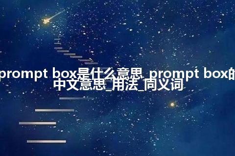 prompt box是什么意思_prompt box的中文意思_用法_同义词
