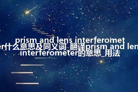 prism and lens interferometer什么意思及同义词_翻译prism and lens interferometer的意思_用法