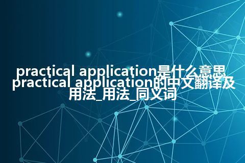 practical application是什么意思_practical application的中文翻译及用法_用法_同义词