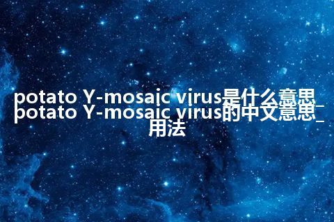 potato Y-mosaic virus是什么意思_potato Y-mosaic virus的中文意思_用法