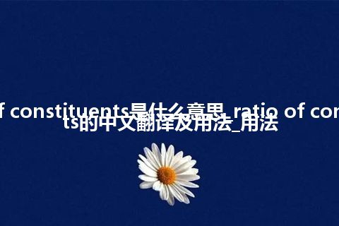 ratio of constituents是什么意思_ratio of constituents的中文翻译及用法_用法