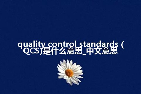 quality control standards (QCS)是什么意思_中文意思