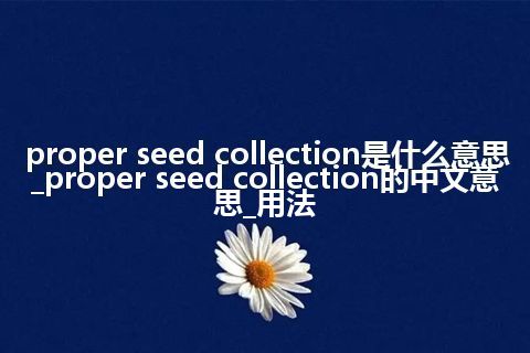 proper seed collection是什么意思_proper seed collection的中文意思_用法