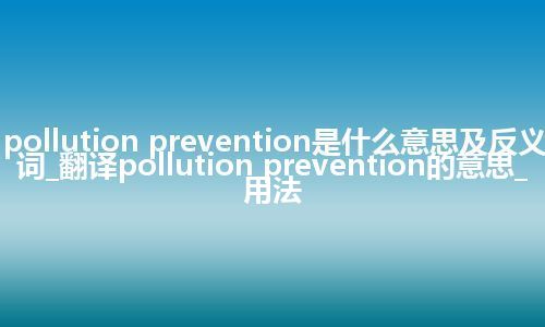pollution prevention是什么意思及反义词_翻译pollution prevention的意思_用法