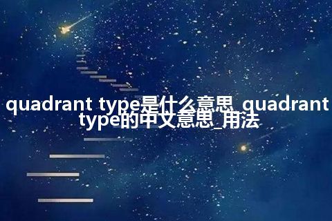 quadrant type是什么意思_quadrant type的中文意思_用法