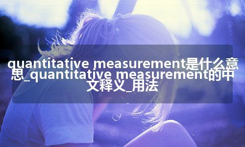 quantitative measurement是什么意思_quantitative measurement的中文释义_用法