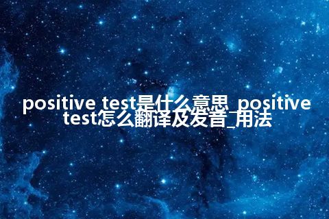 positive test是什么意思_positive test怎么翻译及发音_用法