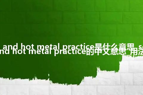 scrap and hot metal practice是什么意思_scrap and hot metal practice的中文意思_用法