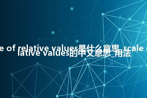scale of relative values是什么意思_scale of relative values的中文意思_用法