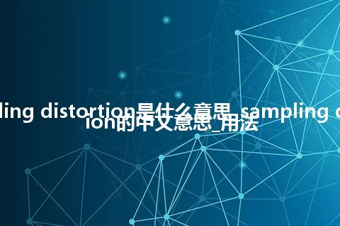 sampling distortion是什么意思_sampling distortion的中文意思_用法