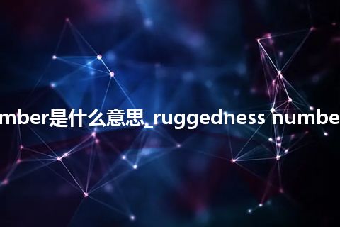 ruggedness number是什么意思_ruggedness number的中文意思_用法