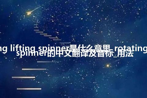 rotating lifting spinner是什么意思_rotating lifting spinner的中文翻译及音标_用法
