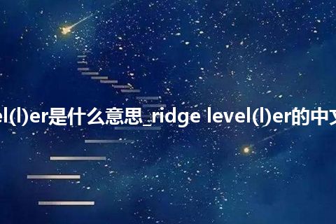 ridge level(l)er是什么意思_ridge level(l)er的中文意思_用法