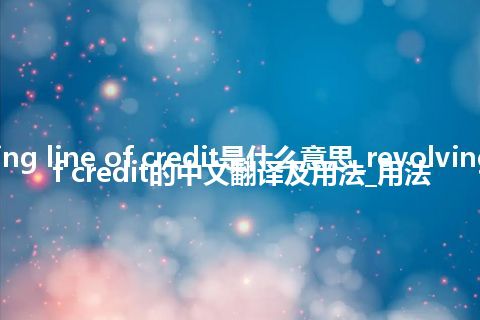 revolving line of credit是什么意思_revolving line of credit的中文翻译及用法_用法